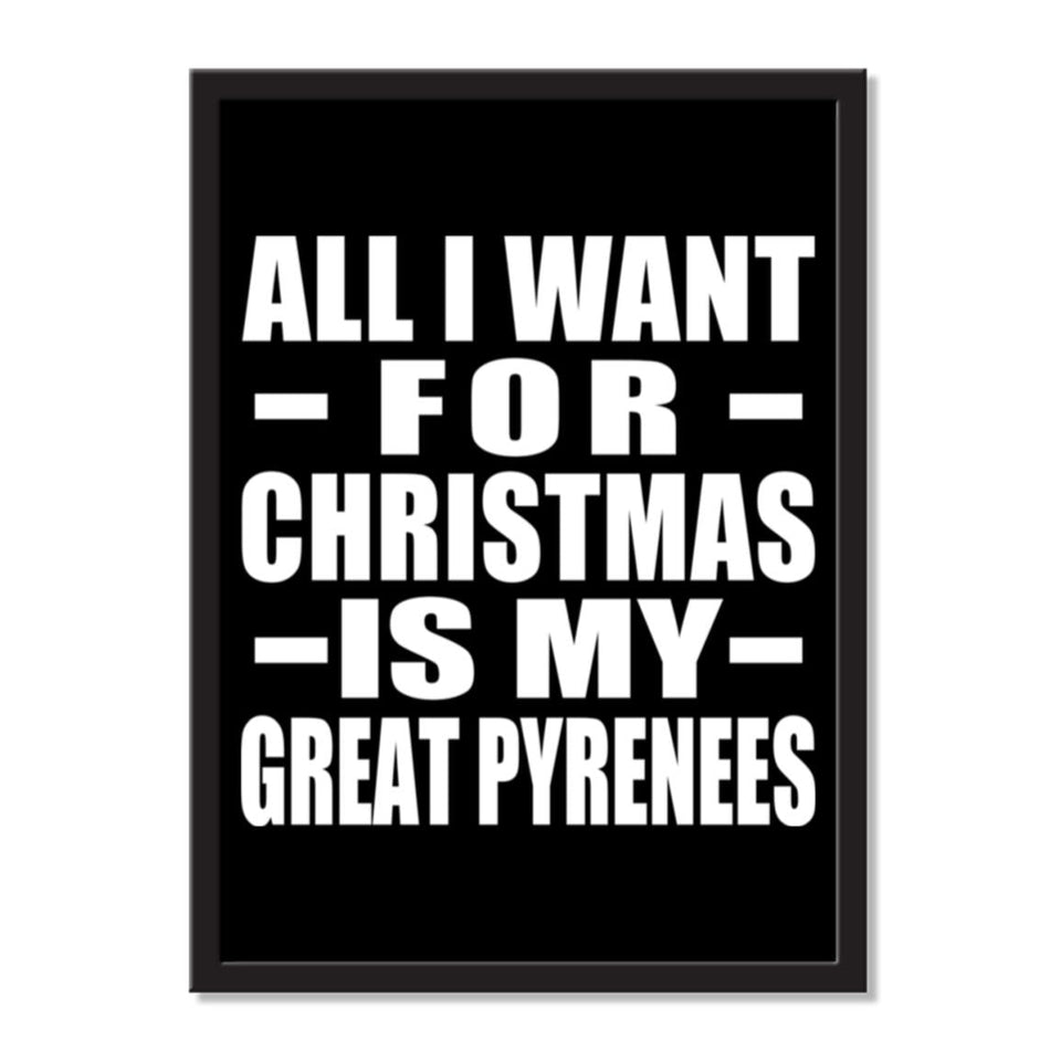 All I Want For Christmas Is My Great Pyrenees - Portrait Frame Photo Tile