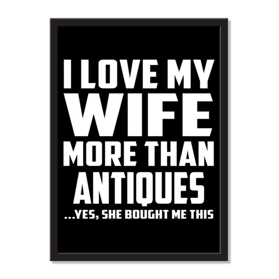 I Love My Wife More Than Antiques ...Yes, She Bought Me This - Portrait Frame Photo Tile