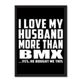 I Love My Husband More Than BMX ...He Bought Me This - Portrait Frame Photo Tile