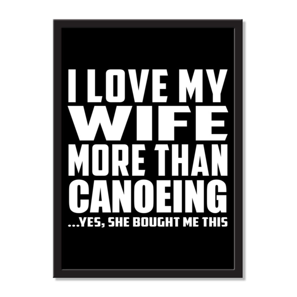 I Love My Wife More Than Canoeing ...Yes, She Bought Me This - Portrait Frame Photo Tile