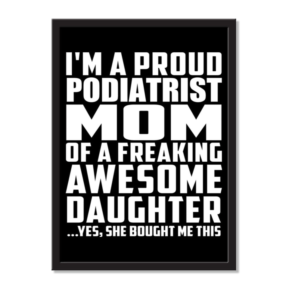 I'm A Proud Podiatrist Mom Of A Freaking Awesome Daughter, She Bought Me This - Portrait Frame Photo Tile