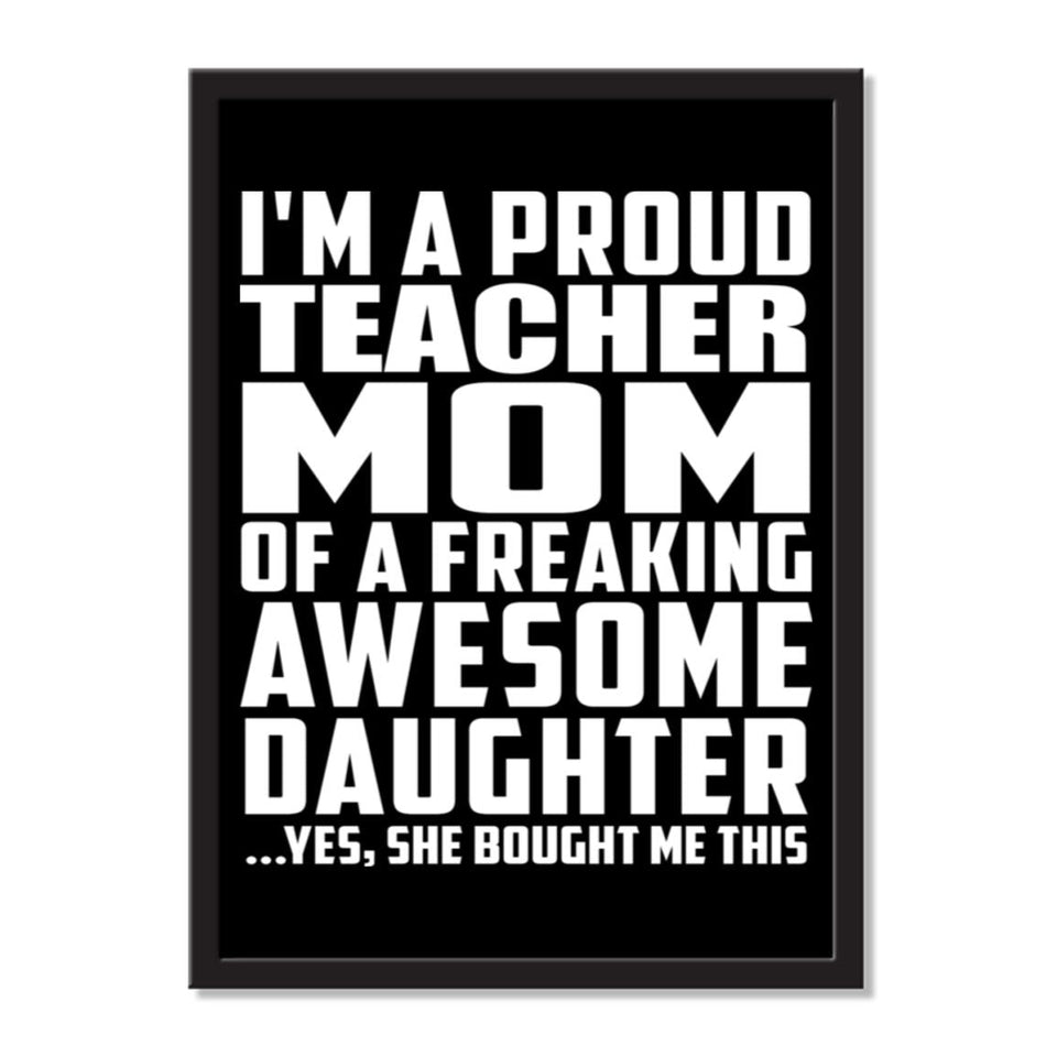 I'm A Proud Teacher Mom Of A Freaking Awesome Daughter, She Bought Me This - Portrait Frame Photo Tile
