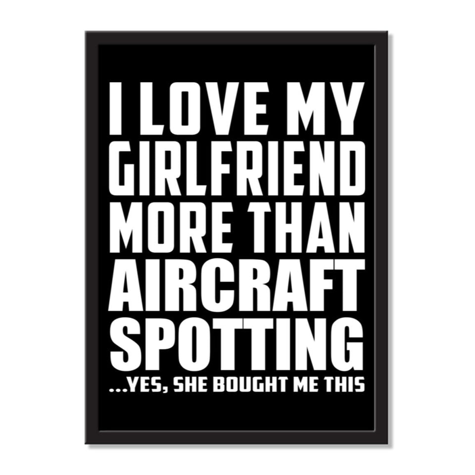 I Love My Girlfriend More Than Aircraft Spotting ...She Bought Me This - Portrait Frame Photo Tile