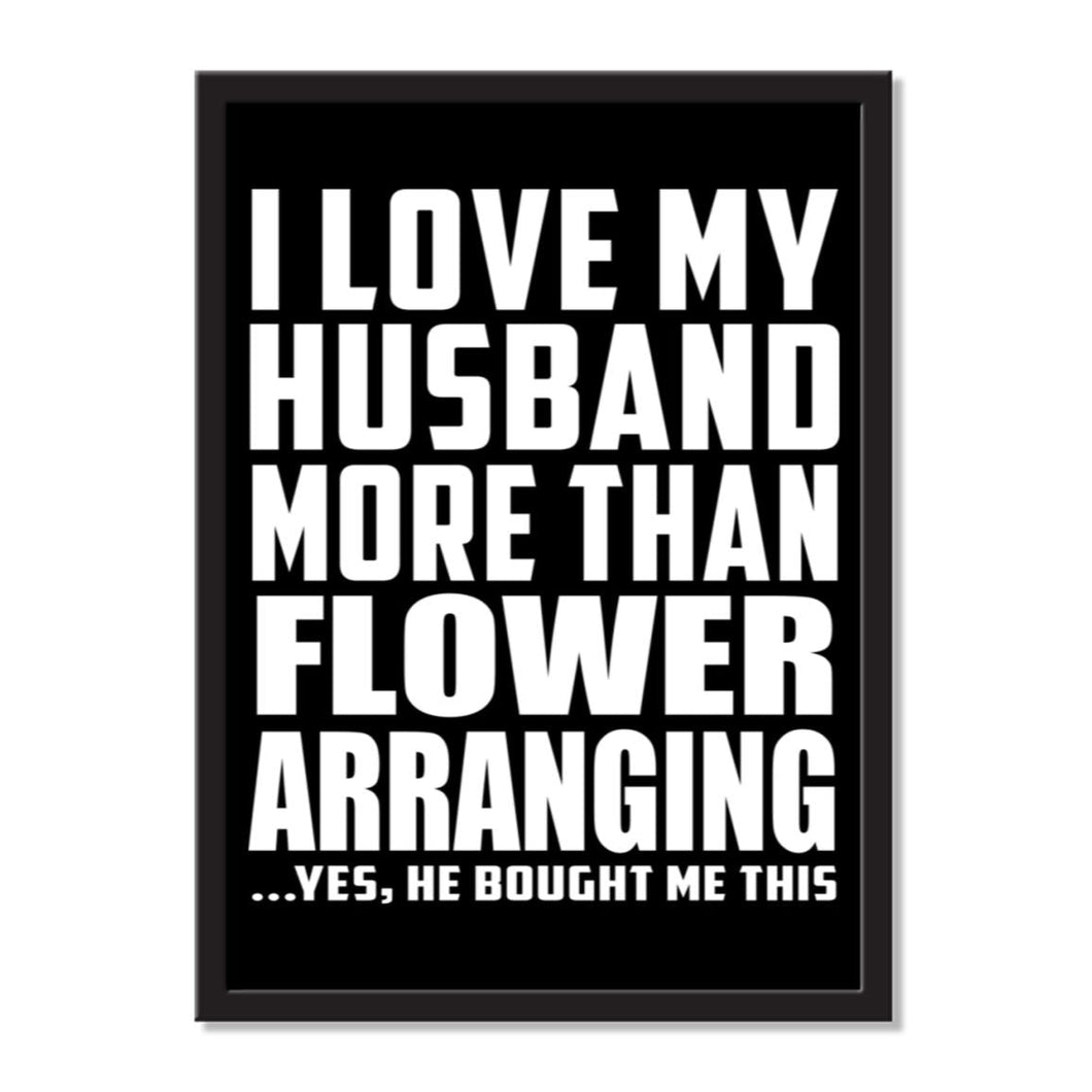 I Love My Husband More Than Flower Arranging ...He Bought Me This - Portrait Frame Photo Tile