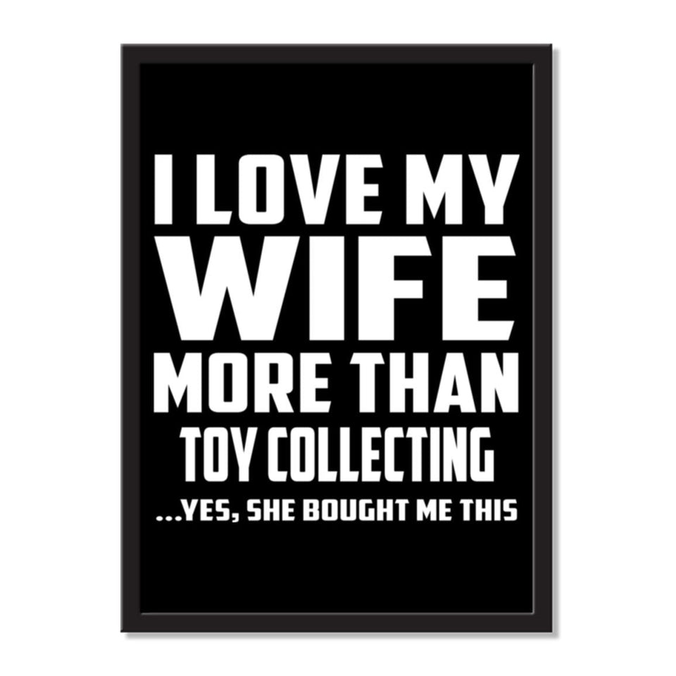 I Love My Wife More Than Toy Collecting ...Yes, She Bought Me This - Portrait Frame Photo Tile