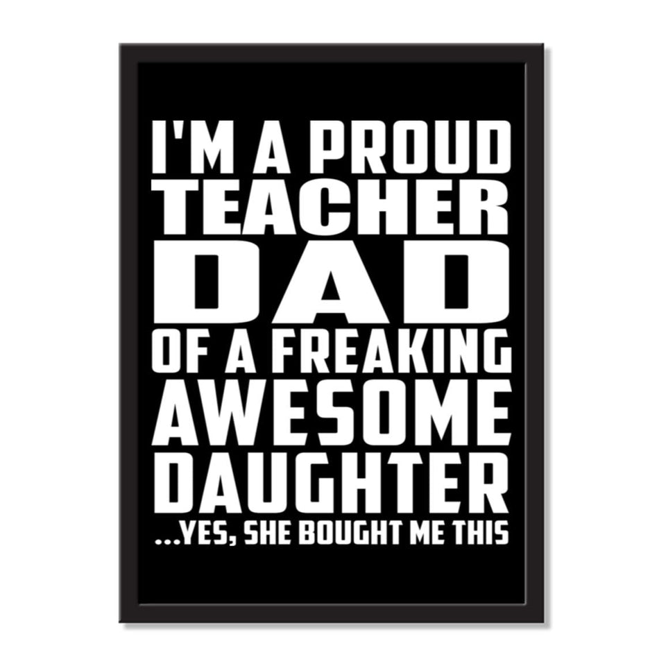 I'm A Proud Teacher Dad Of A Freaking Awesome Daughter, She Bought Me This - Portrait Frame Photo Tile