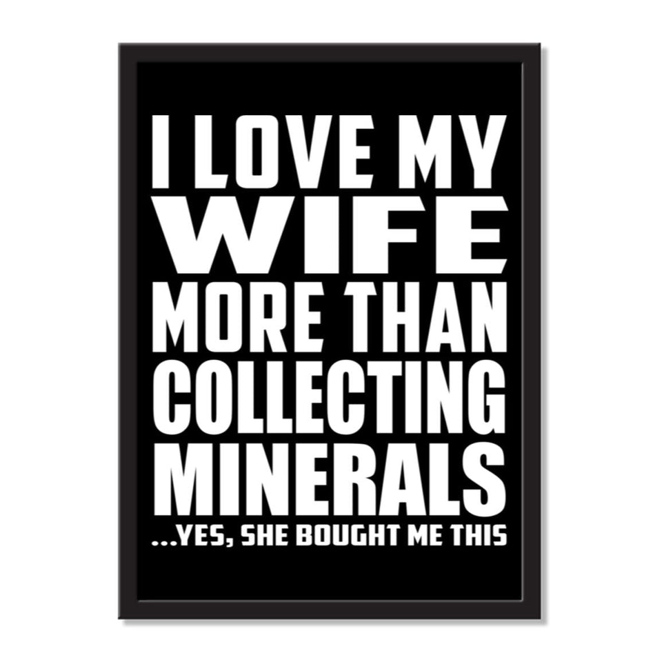 I Love My Wife More Than Collecting Minerals ...Yes, She Bought Me This - Portrait Frame Photo Tile