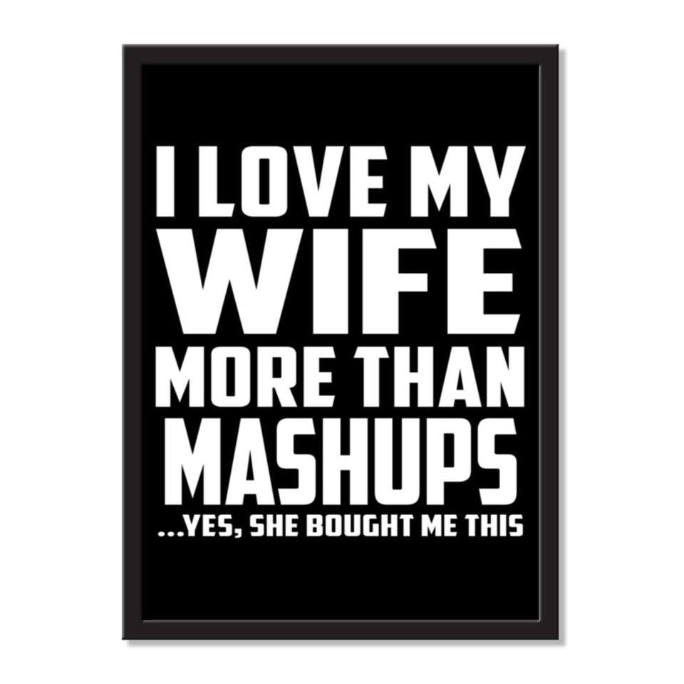 I Love My Wife More Than Mashups ...Yes, She Bought Me This - Portrait Frame Photo Tile