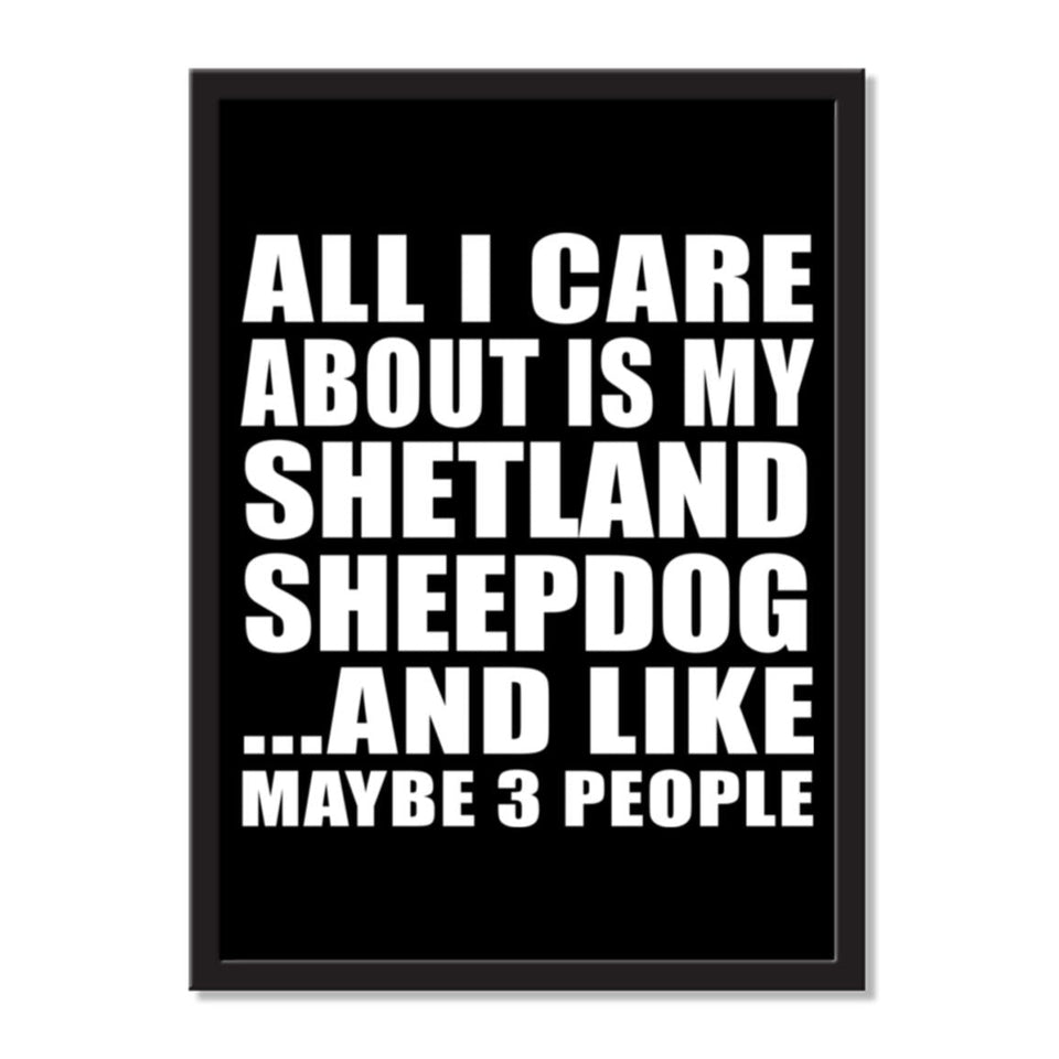 All I Care About Is My Shetland Sheepdog And Like Maybe 3 People - Portrait Frame Photo Tile