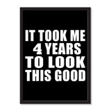 It Took Me 4 Years To Look This Good - Portrait Frame Photo Tile