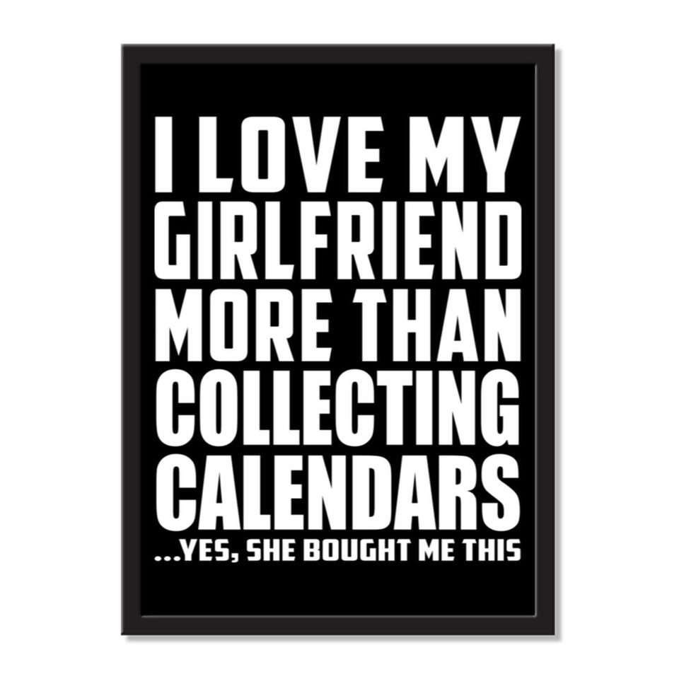 I Love My Girlfriend More Than Collecting Calendars ...She Bought Me This - Portrait Frame Photo Tile