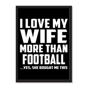 I Love My Wife More Than Football ...Yes, She Bought Me This - Portrait Frame Photo Tile