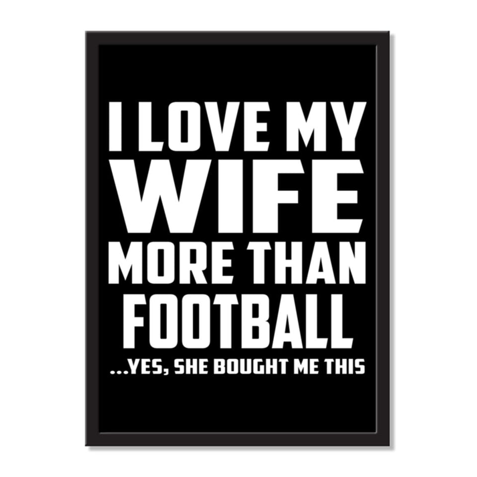 I Love My Wife More Than Football ...Yes, She Bought Me This - Portrait Frame Photo Tile