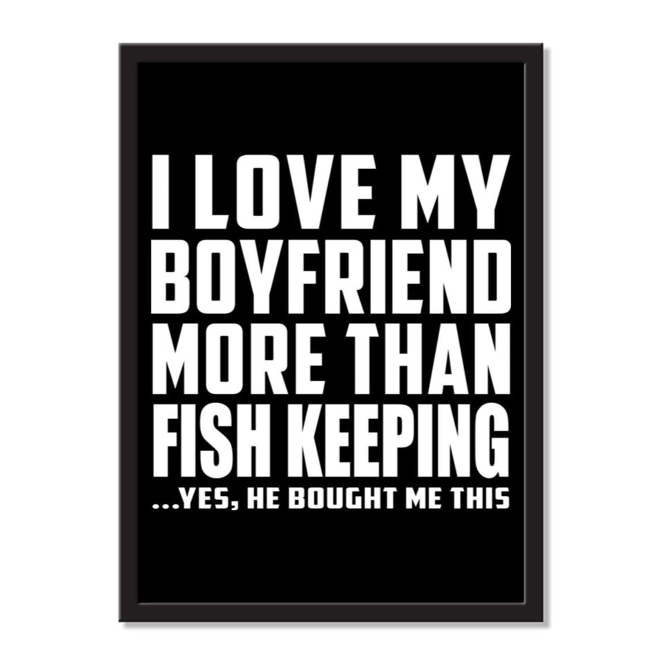 I Love My Boyfriend More Than Fish Keeping ...He Bought Me This - Portrait Frame Photo Tile