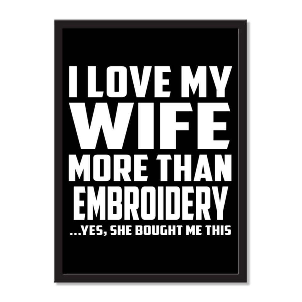 I Love My Wife More Than Embroidery ...Yes, She Bought Me This - Portrait Frame Photo Tile