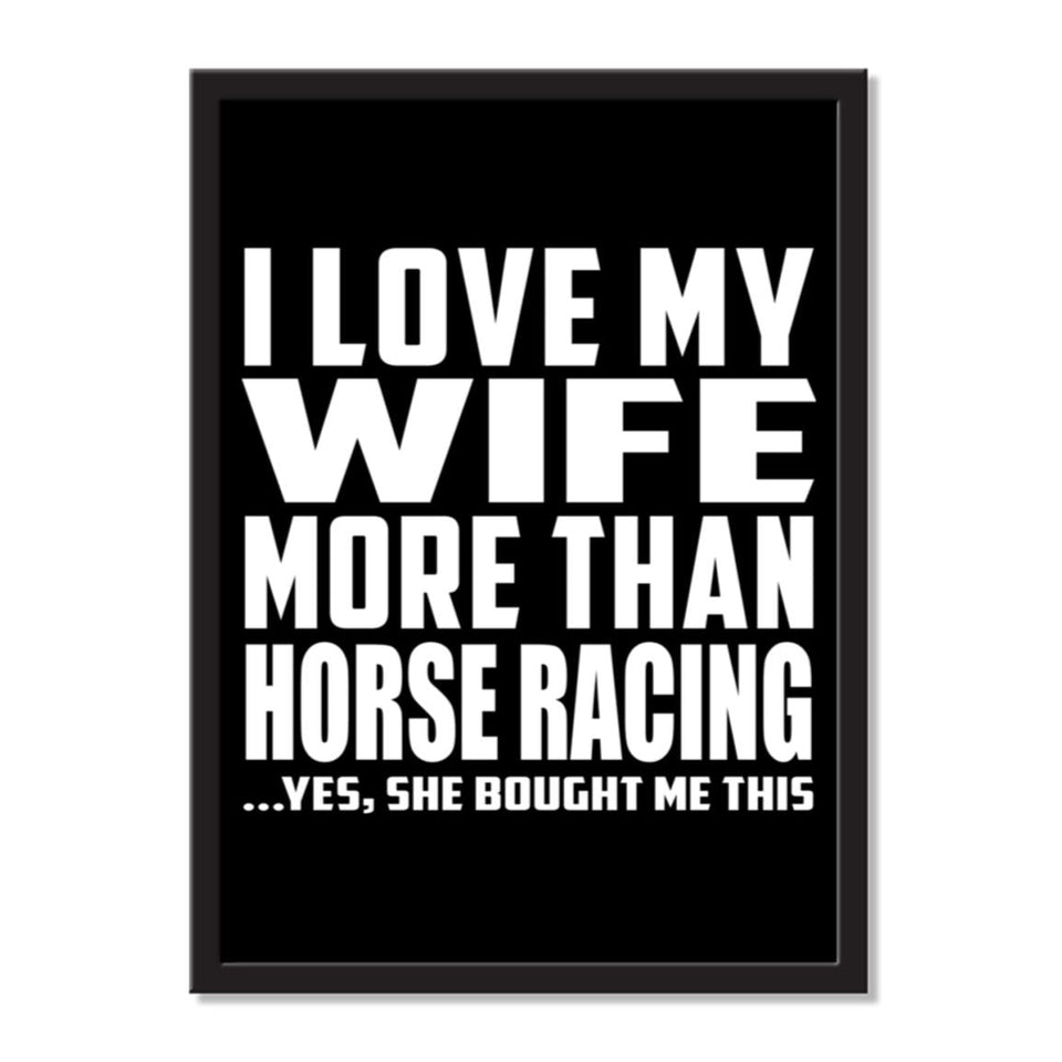 I Love My Wife More Than Horse Racing ...Yes, She Bought Me This - Portrait Frame Photo Tile