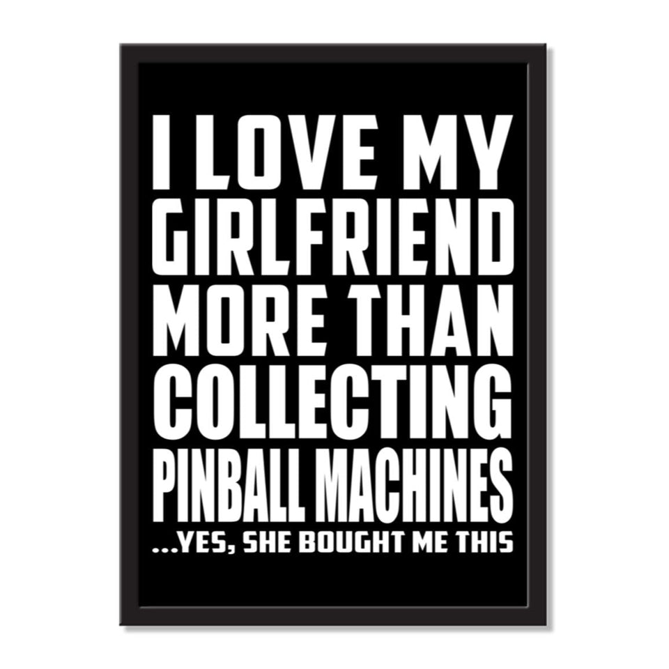 I Love My Girlfriend More Than Collecting Pinball Machines ...She Bought Me This - Portrait Frame Photo Tile
