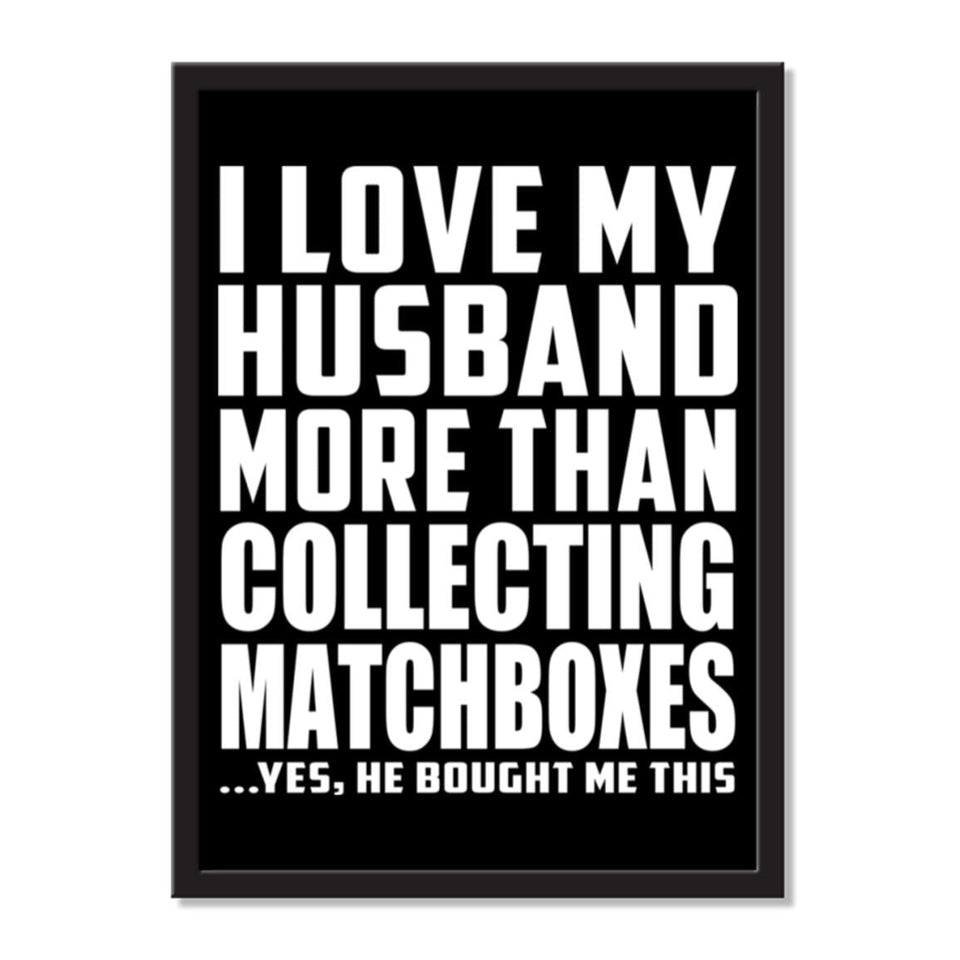 I Love My Husband More Than Collecting Matchboxes ...He Bought Me This - Portrait Frame Photo Tile