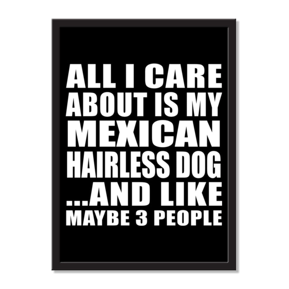 All I Care About Is My Mexican Hairless Dog And Like Maybe 3 People - Portrait Frame Photo Tile