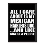 All I Care About Is My Mexican Hairless Dog And Like Maybe 3 People - Portrait Frame Photo Tile