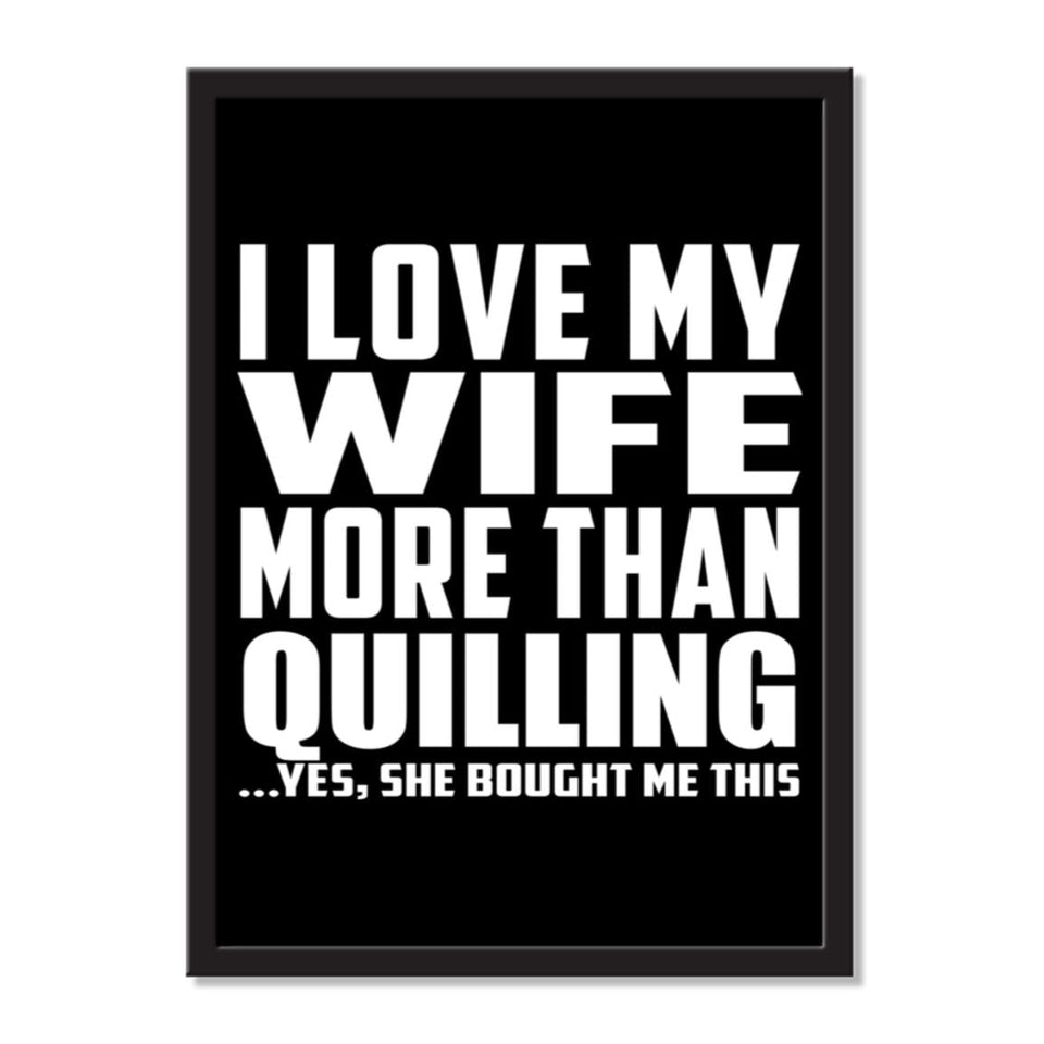 I Love My Wife More Than Quilling ...Yes, She Bought Me This - Portrait Frame Photo Tile