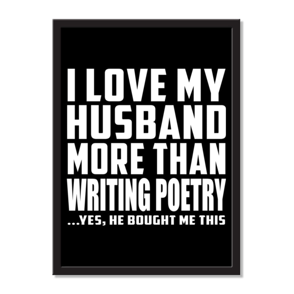 I Love My Husband More Than Writing Poetry ...He Bought Me This - Portrait Frame Photo Tile