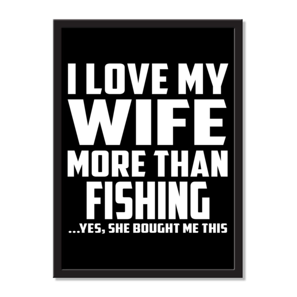 I Love My Wife More Than Fishing ...Yes, She Bought Me This - Portrait Frame Photo Tile