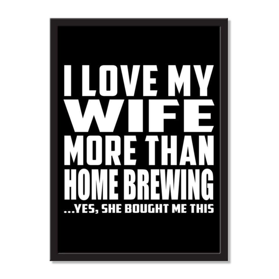 I Love My Wife More Than Home Brewing ...Yes, She Bought Me This - Portrait Frame Photo Tile