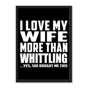 I Love My Wife More Than Whittling ...Yes, She Bought Me This - Portrait Frame Photo Tile