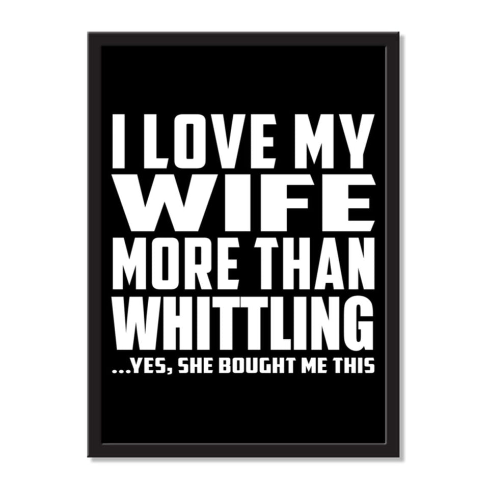 I Love My Wife More Than Whittling ...Yes, She Bought Me This - Portrait Frame Photo Tile