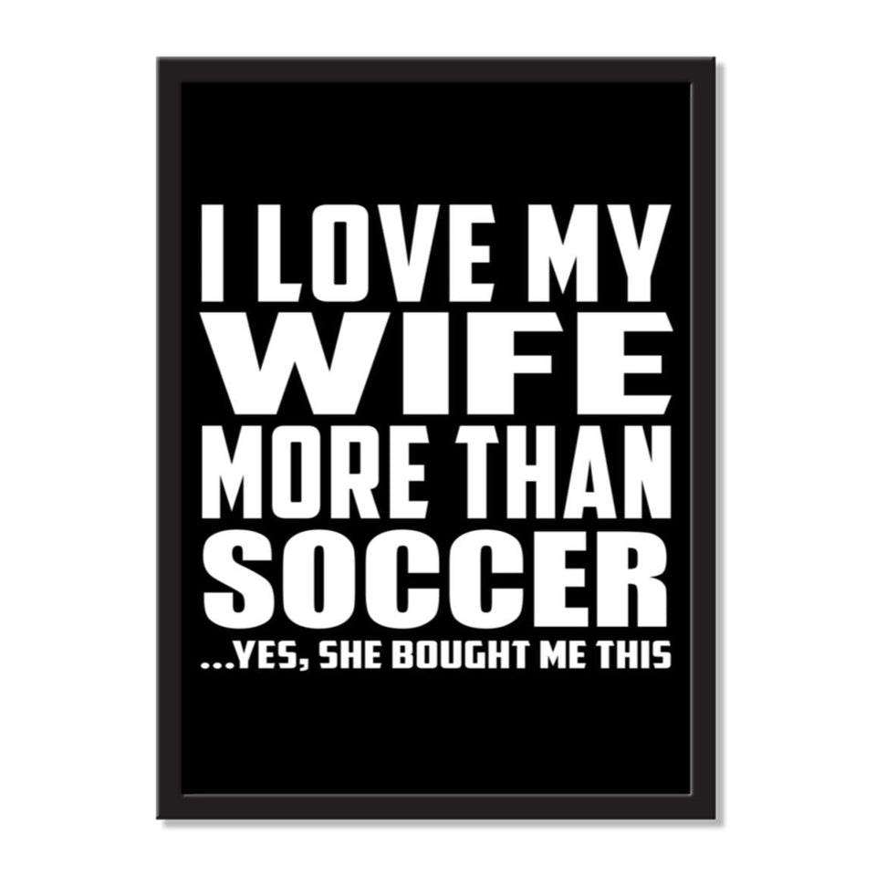 I Love My Wife More Than Soccer ...Yes, She Bought Me This - Portrait Frame Photo Tile