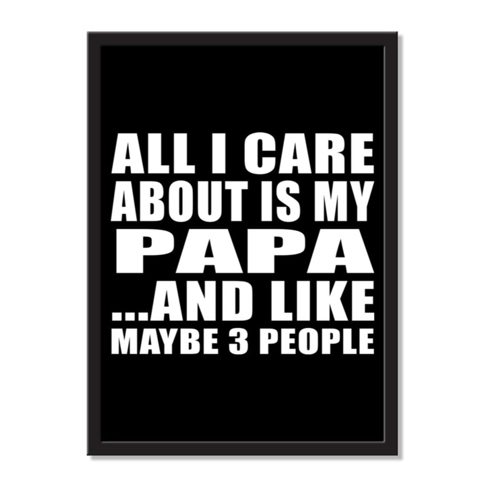 All I Care About Is My Papa And Like Maybe 3 People - Portrait Frame Photo Tile