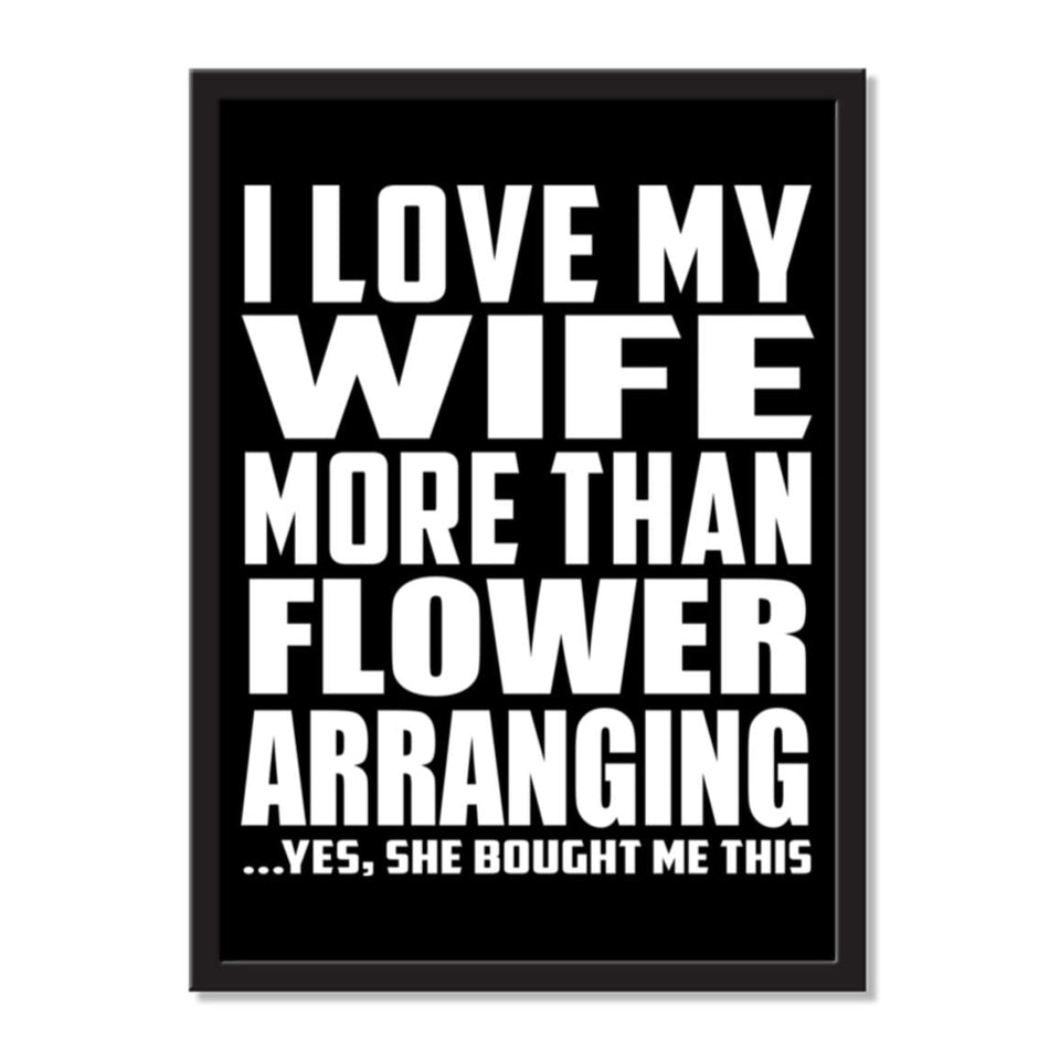 I Love My Wife More Than Flower Arranging ...Yes, She Bought Me This - Portrait Frame Photo Tile