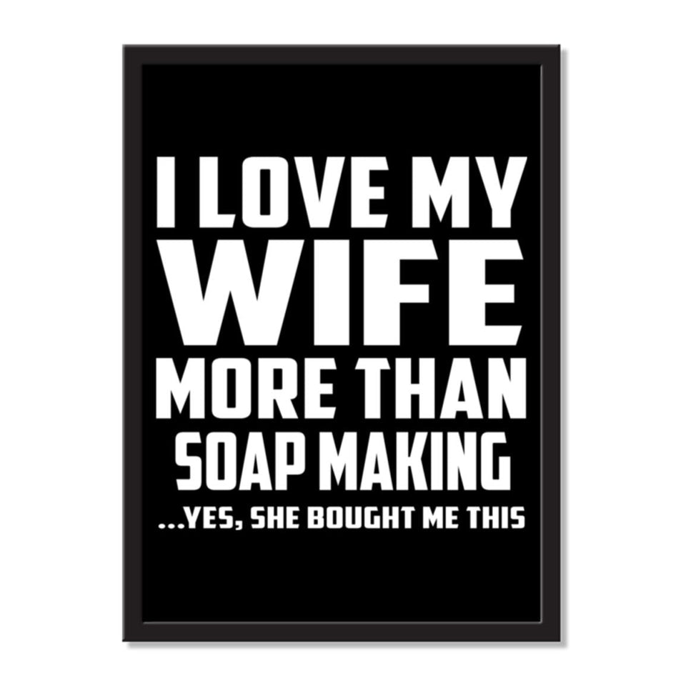 I Love My Wife More Than Soap Making ...Yes, She Bought Me This - Portrait Frame Photo Tile