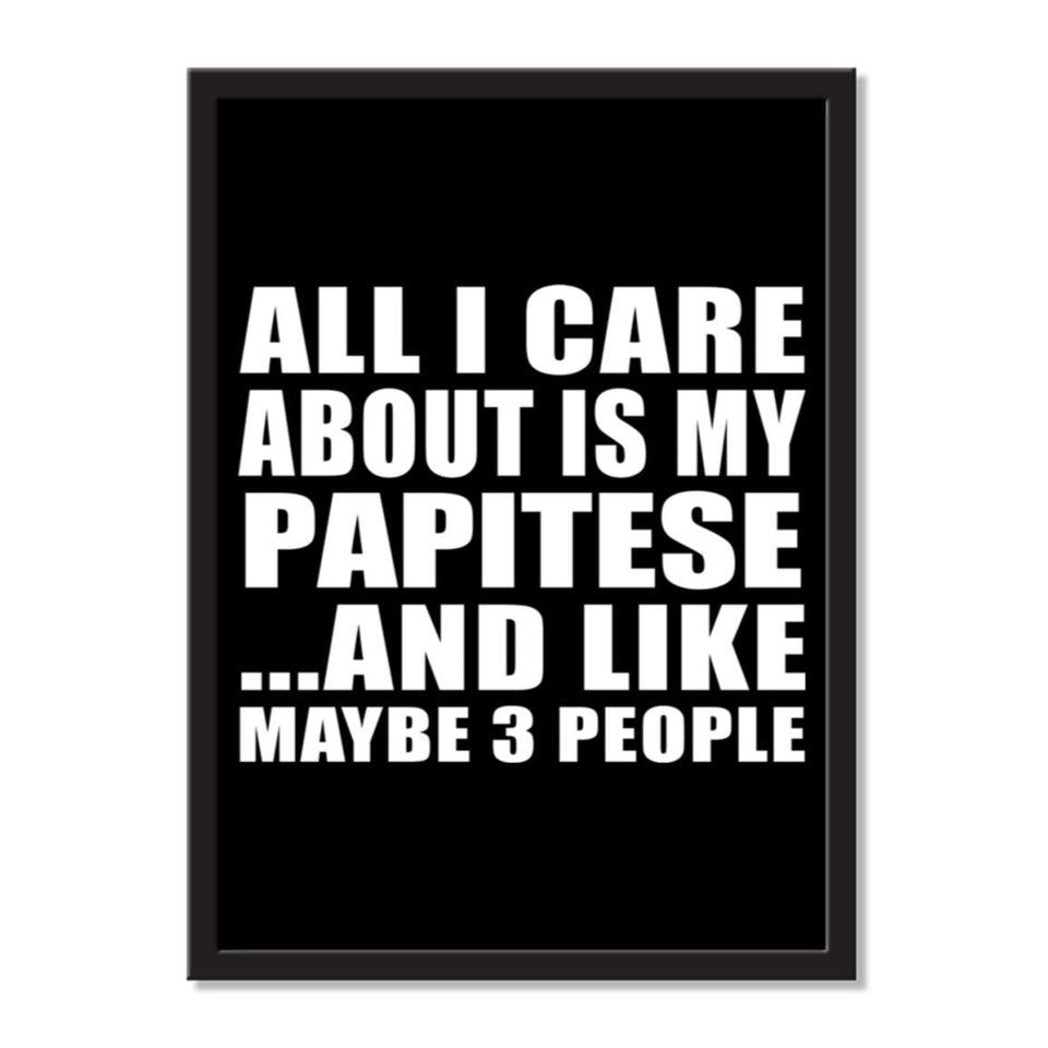 All I Care About Is My Papitese And Like Maybe 3 People - Portrait Frame Photo Tile