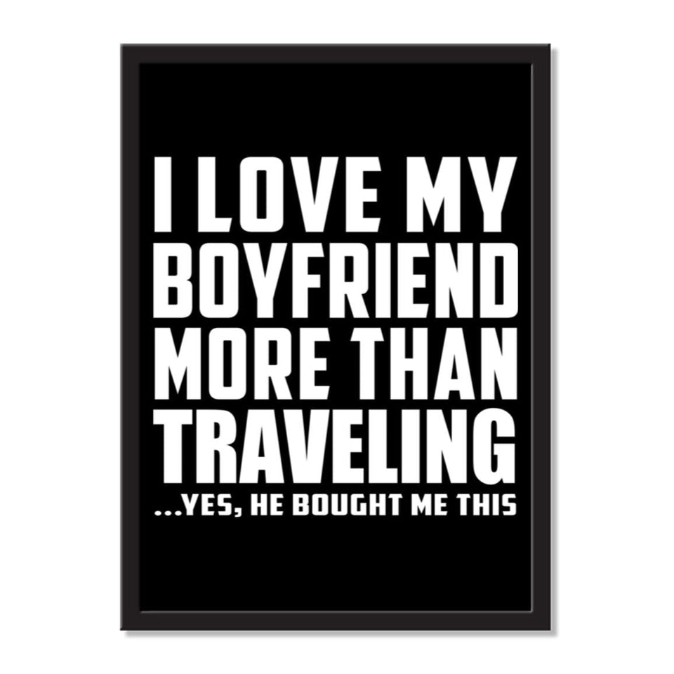 I Love My Boyfriend More Than Traveling ...He Bought Me This - Portrait Frame Photo Tile