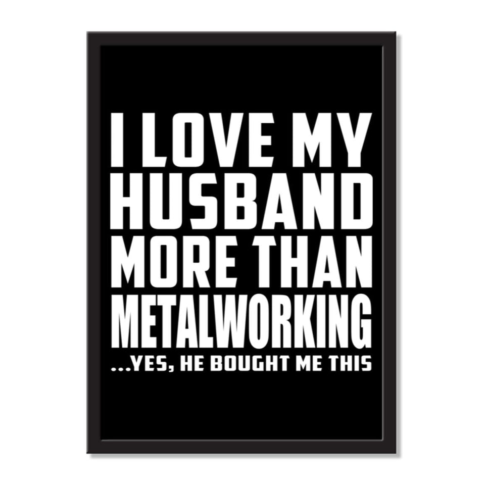 I Love My Husband More Than Metalworking ...He Bought Me This - Portrait Frame Photo Tile