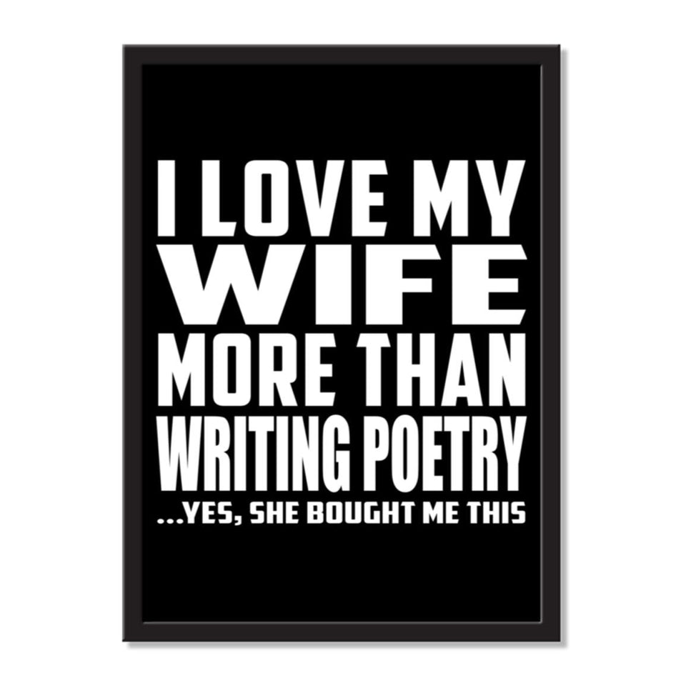 I Love My Wife More Than Writing Poetry ...Yes, She Bought Me This - Portrait Frame Photo Tile