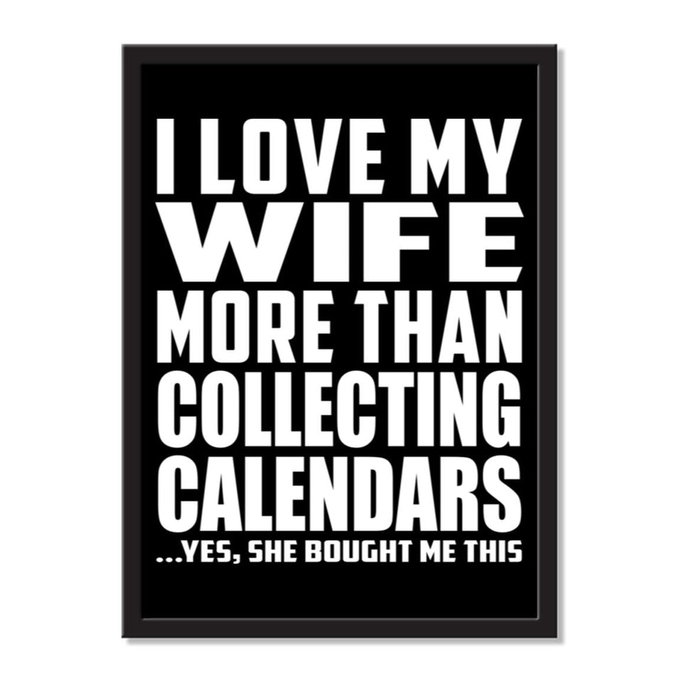 I Love My Wife More Than Collecting Calendars ...Yes, She Bought Me This - Portrait Frame Photo Tile