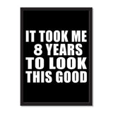 It Took Me 8 Years To Look This Good - Portrait Frame Photo Tile