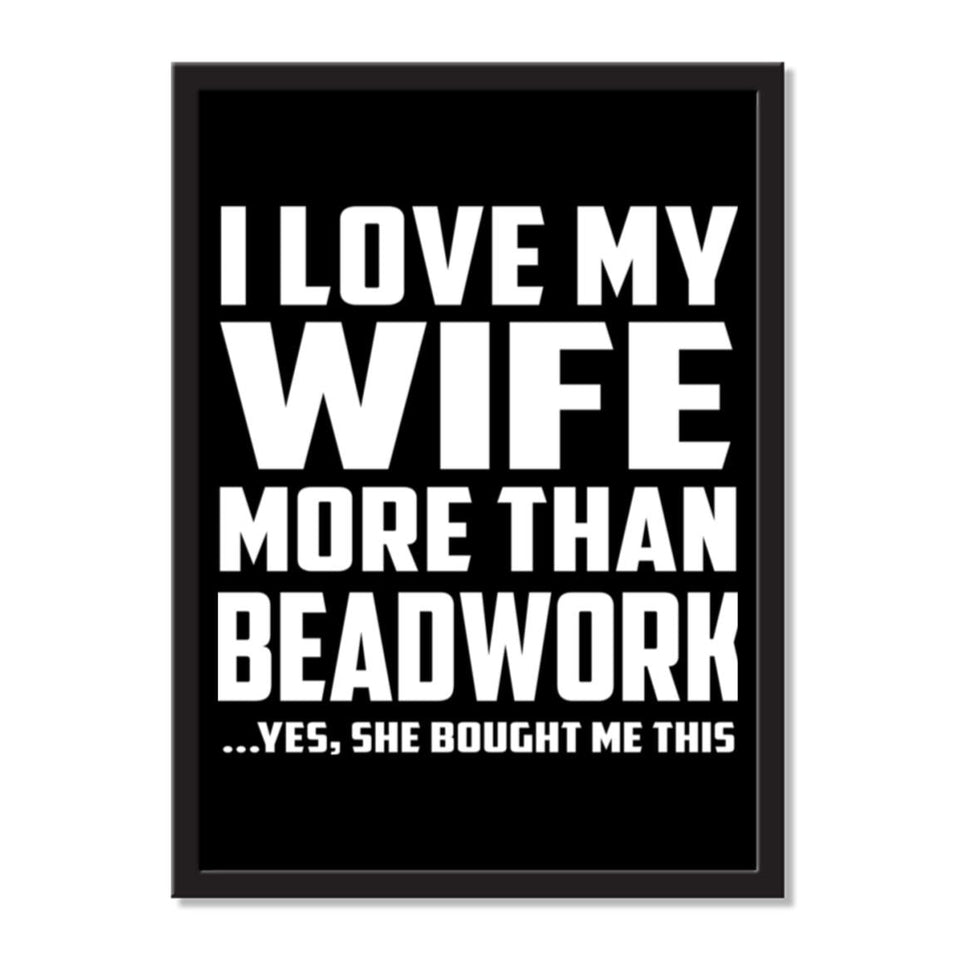 I Love My Wife More Than Beadwork ...Yes, She Bought Me This - Portrait Frame Photo Tile