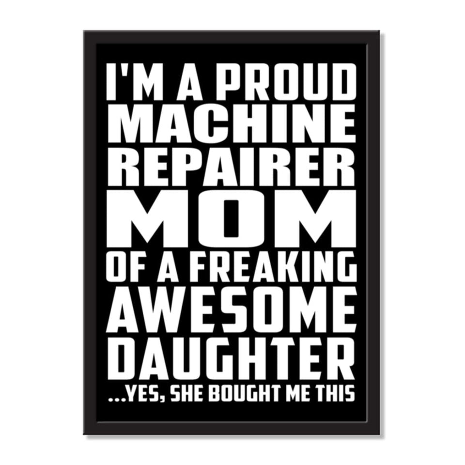 I'm A Proud Machine Repairer Mom Of A Freaking Awesome Daughter, She Bought Me This - Portrait Frame Photo Tile