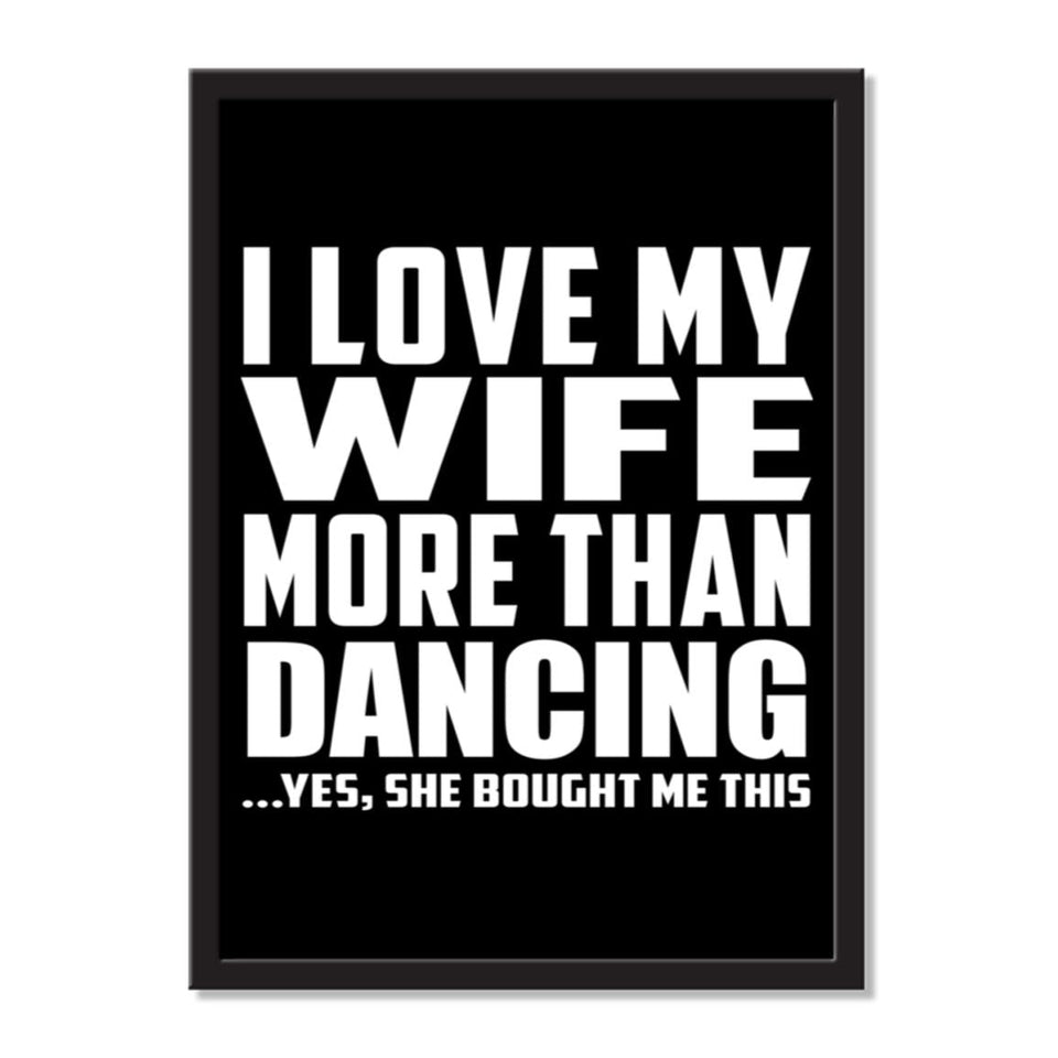 I Love My Wife More Than Dancing ...Yes, She Bought Me This - Portrait Frame Photo Tile