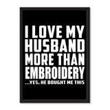 I Love My Husband More Than Embroidery ...He Bought Me This - Portrait Frame Photo Tile