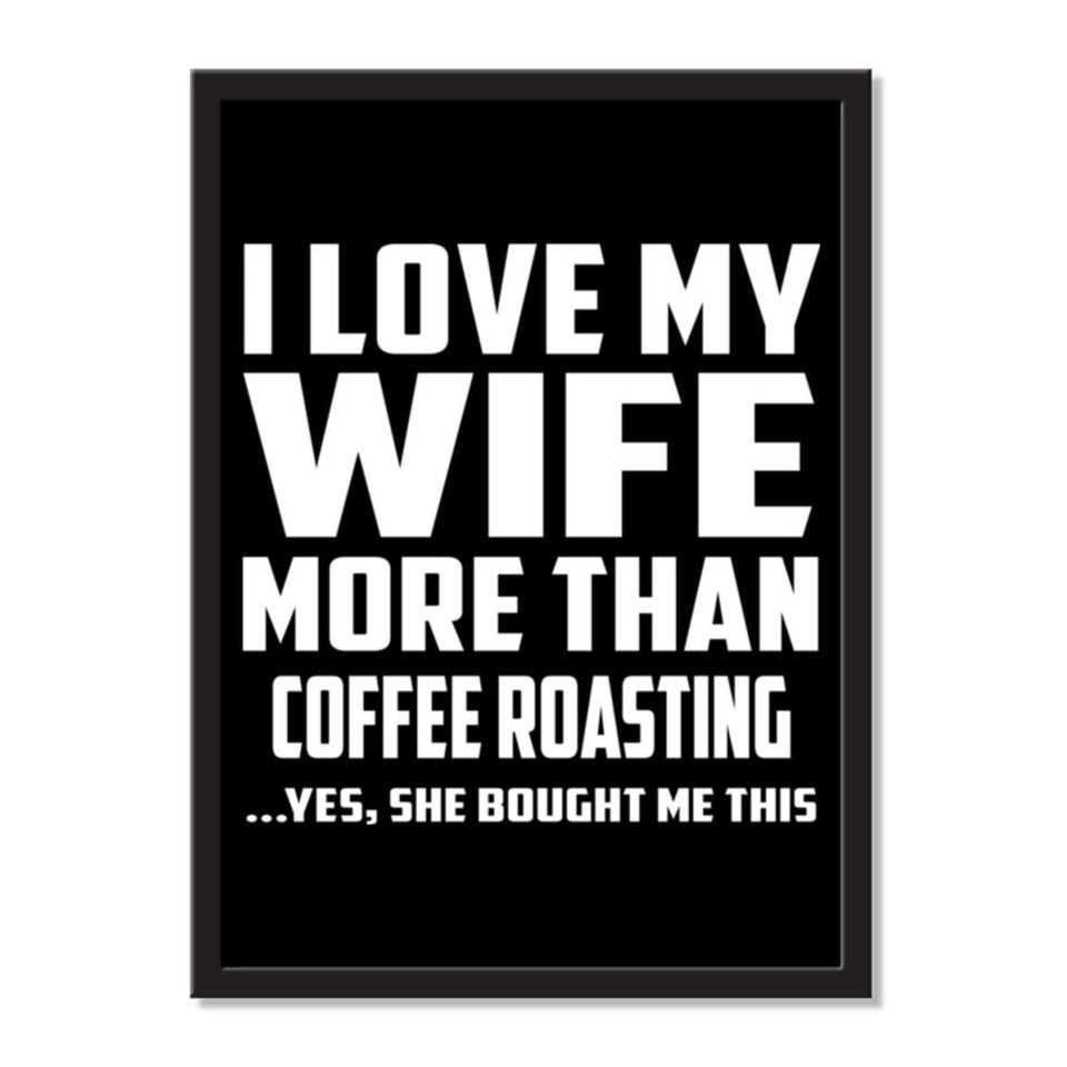 I Love My Wife More Than Coffee Roasting ...Yes, She Bought Me This - Portrait Frame Photo Tile