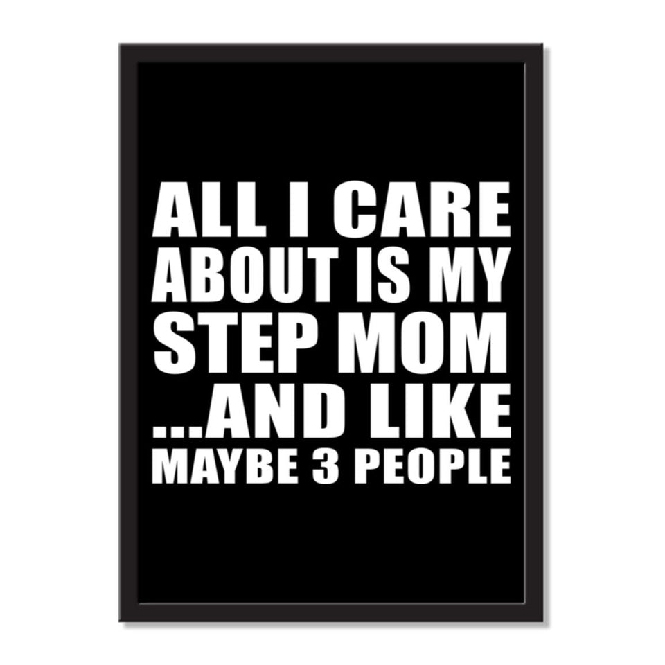 All I Care About Is My Step Mom And Like Maybe 3 People - Portrait Frame Photo Tile
