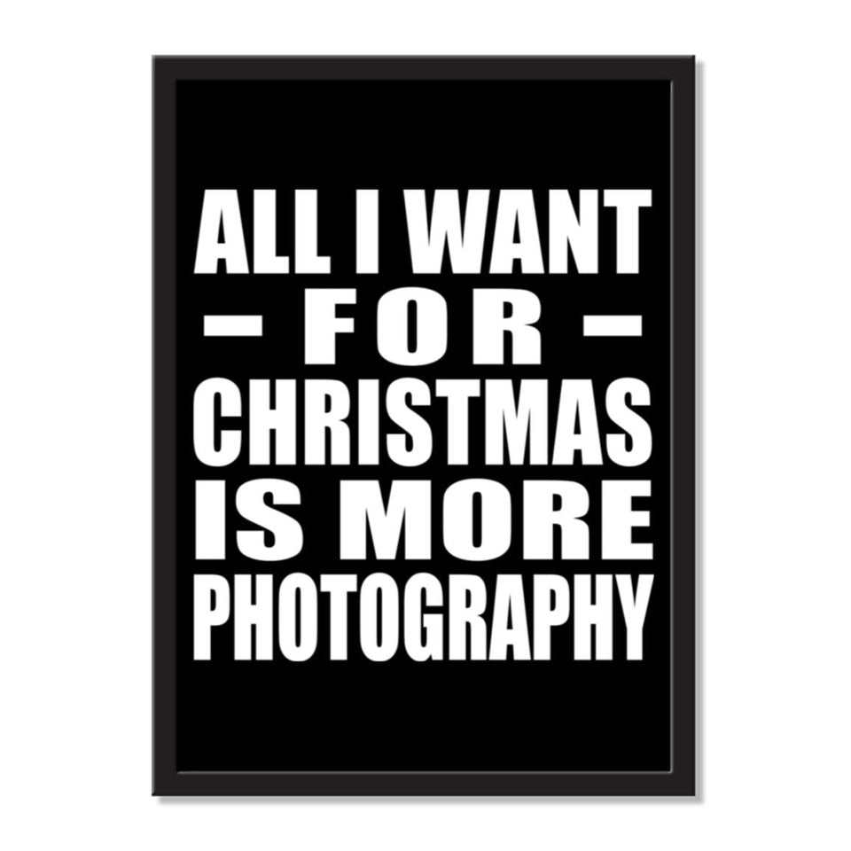 All I Want For Christmas Is More Photography - Portrait Frame Photo Tile