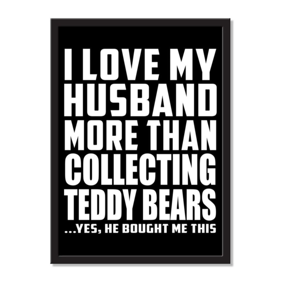 I Love My Husband More Than Collecting Teddy Bears ...He Bought Me This - Portrait Frame Photo Tile