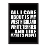 All I Care About Is My West Highland White Terrier And Like Maybe 3 People - Portrait Frame Photo Tile