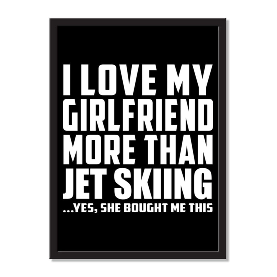 I Love My Girlfriend More Than Jet Skiing ...She Bought Me This - Portrait Frame Photo Tile